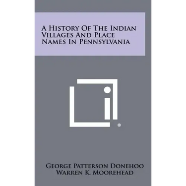 A History of the Indian Villages and Place Names in Pennsylvania