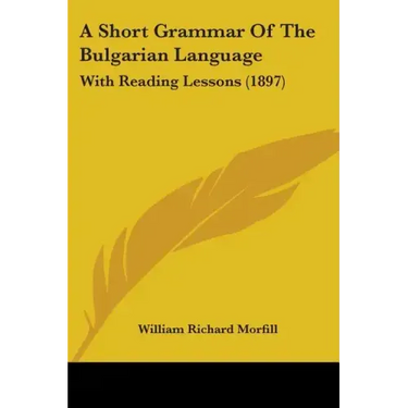 A Short Grammar Of The Bulgarian Language: With Reading Lessons (1897)
