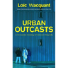 Urban Outcasts: A Comparative Sociology of Advanced Marginality