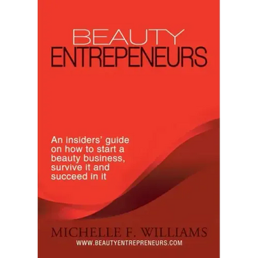 Beauty Entrepreneurs: An insiders' guide on how to start a beauty business, survive it and succeed in it