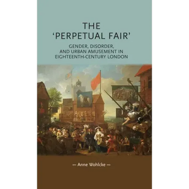 The 'Perpetual Fair': Gender, Disorder, and Urban Amusement in Eighteenth-Century London