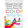 Change Your Life Today With The Secret Power of Color