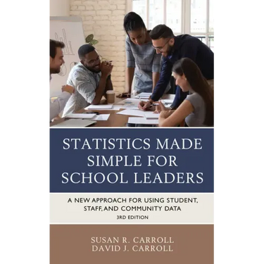 Statistics Made Simple for School Leaders: A New Approach for Using Student, Staff, and Community Data