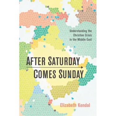 After Saturday Comes Sunday: Understanding the Christian Crisis in the Middle East