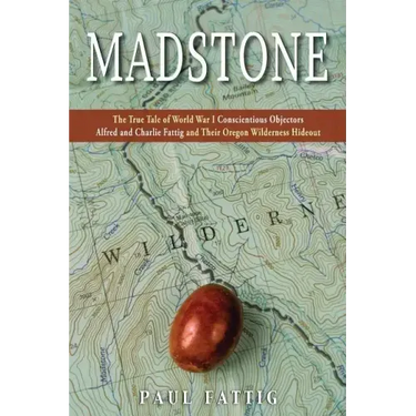 Madstone: The True Tale of World War I Conscientious Objectors Alfred and Charlie Fattig and Their Oregon Wilderness Hideout