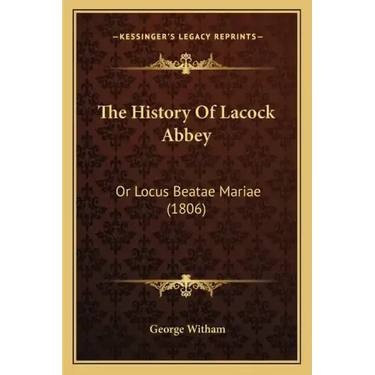 The History Of Lacock Abbey: Or Locus Beatae Mariae (1806)