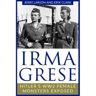 Irma Grese: Hitler's WW2 Female Monsters Exposed