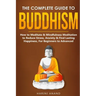 The Complete Guide to Buddhism, How to Meditate & Mindfulness Meditation to Reduce Stress, Anxiety & Find Lasting Happiness, For Beginners to Advanced