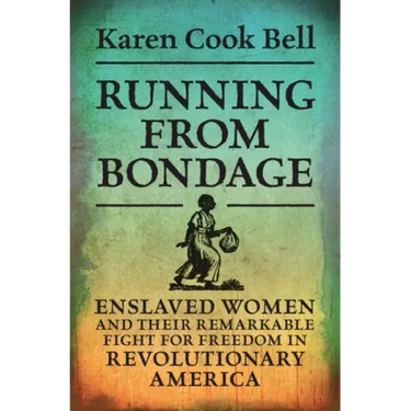 Running from Bondage: Enslaved Women and Their Remarkable Fight for Freedom in Revolutionary America