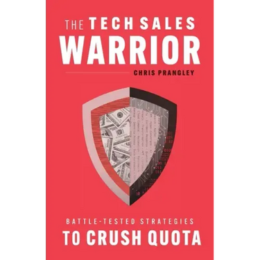 The Tech Sales Warrior: Battle-Tested Strategies to Crush Quota