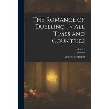 The Romance of Duelling in All Times and Countries; Volume 1