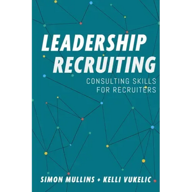 Leadership Recruiting: Consulting Skills for Recruiters