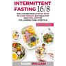 Intermittent Fasting 16/8: The 16:8 Method Step by Step to Lose Weight, Eat Healthy and Feel Better Following this Lifestyle: Includes 25 Delicio