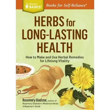 Herbs for Long-Lasting Health: How to Make and Use Herbal Remedies for Lifelong Vitality. a Storey Basics(r) Title