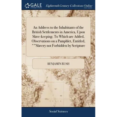 An Address to the Inhabitants of the British Settlements in America, Upon Slave-keeping. To Which are Added, Observations on a Pamphlet, Entitled, ""S