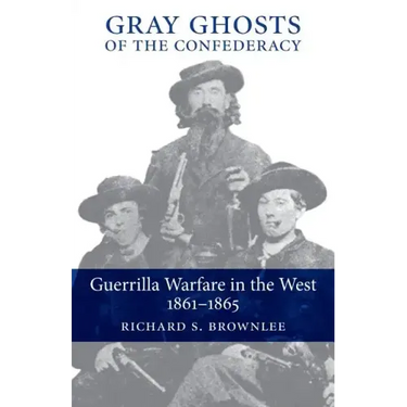 Gray Ghosts of the Confederacy: Guerrilla Warfare in the West, 1861--1865