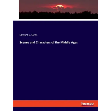 Scenes and Characters of the Middle Ages