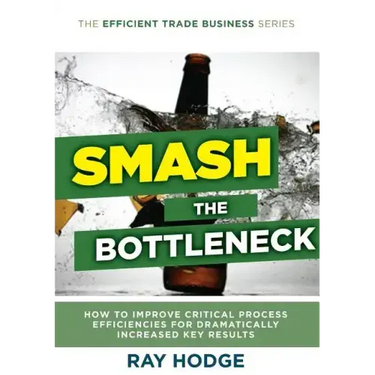Smash The Bottleneck: How To Improve Critical Process Efficiencies For Dramatically Increased Key Results
