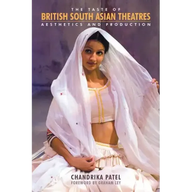 The Taste of British South Asian Theatres: Aesthetics and Production