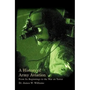 A History of Army Aviation: From Its Beginnings to the War on Terror