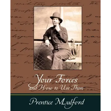 Your Forces and How to Use Them - Prentice Mulford