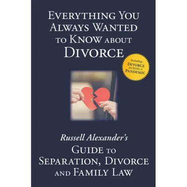 Everything You Always Wanted to Know About Divorce: Russell Alexander's Guide to Separation, Divorce and Family Law