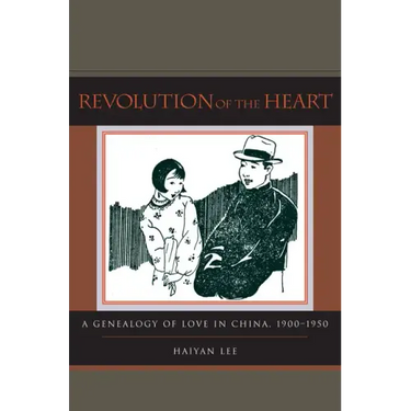 Revolution of the Heart: A Genealogy of Love in China, 1900-1950