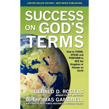 Success on God's Terms: How to THINK, SPEAK and PERFORM to SEE the Kingdom of Heaven on Earth
