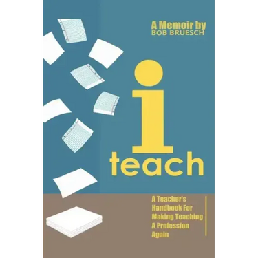 I Teach: A Teacher's Handbook on Making Teaching a Profession Again