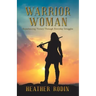 Warrior Woman: Experiencing Victory Through Everyday Struggles