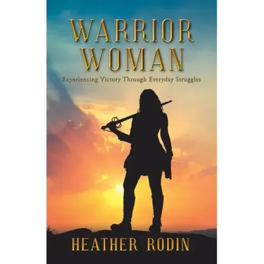 Warrior Woman: Experiencing Victory Through Everyday Struggles