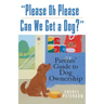 Please, Oh Please Can We Get a Dog: Parents' Guide to Dog Ownership