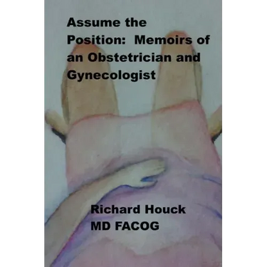 Assume the Position: Memoirs of an Obstetrician Gynecologist