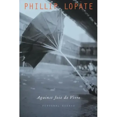 Against Joie de Vivre: Personal Essays
