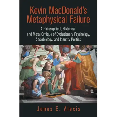 Kevin Macdonald's Metaphysical Failure: a Philosophical, Historical, and Moral Critique of Evolutionary Psychology, Sociobiology, and Identity Politic