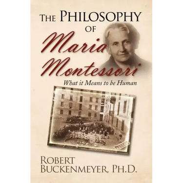 The Philosophy of Maria Montessori: What It Means to Be Human