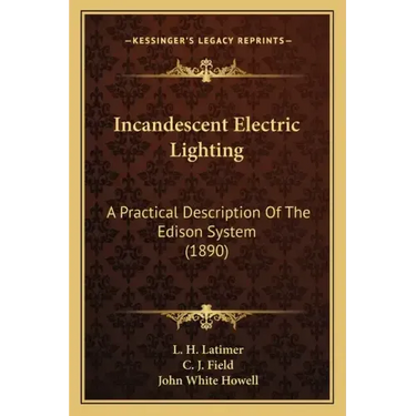 Incandescent Electric Lighting: A Practical Description Of The Edison System (1890)