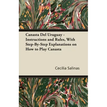 Canasta Del Uruguay - Instructions and Rules, With Step-By-Step Explanations on How to Play Canasta