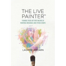The Live Painter: Turning Your Art Into Income by Painting Weddings and Other Events
