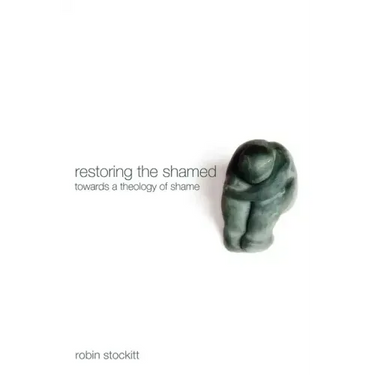 Restoring the Shamed: Towards a Theology of Shame