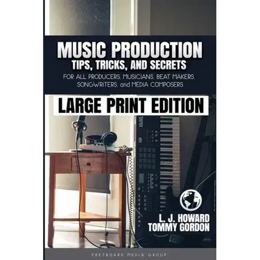 Music Production Tips, Tricks, and Secrets: for all Producers, Musicians, Beat Makers, Songwriters, and Media Composers