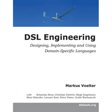 DSL Engineering: Designing, Implementing and Using Domain-Specific Languages