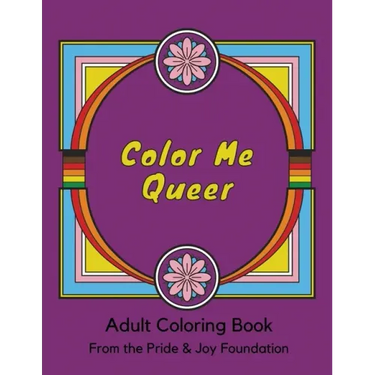 Color Me Queer: Adult Coloring Book from the Pride and Joy Foundation