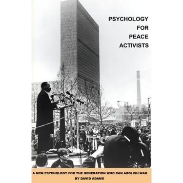 Psychology for Peace Activists: A new psychology for the generation who can abolish war