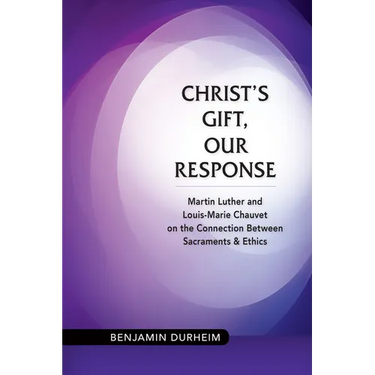 Christ's Gift, Our Response: Martin Luther and Louis-Marie Chauvet on the Connection Between Sacraments and Ethics