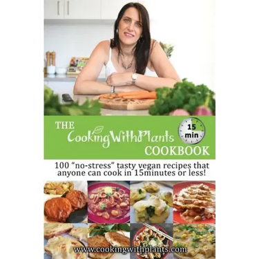 The Cooking With Plants 15 Minute Cookbook: 100 no-stress tasty vegan recipes that anyone can cook in 15 minutes or less!