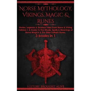 Norse Mythology, Vikings, Magic & Runes: Stories, Legends & Timeless Tales From Norse & Viking Folklore + A Guide To The Rituals, Spells & Meanings of
