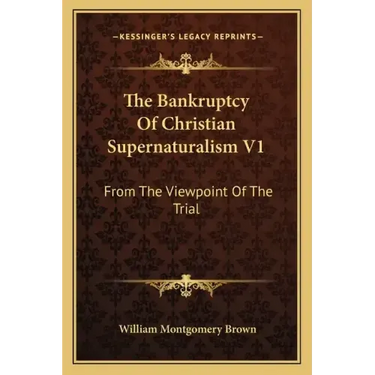 The Bankruptcy of Christian Supernaturalism V1: From the Viewpoint of the Trial