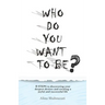 Who Do You Want to Be?: 8 steps to discovering your deepest desires and creating a joyful and successful life