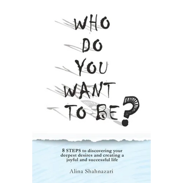 Who Do You Want to Be?: 8 steps to discovering your deepest desires and creating a joyful and successful life